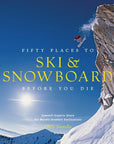 Fifty Places to Ski and Snowboard Before You Die